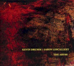 The Abyss by Kevin Drumm  /   Jason Lescalleet