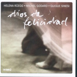 Dias de Felicidad by Michel Godard  ,   Helena Rüegg  &   Quique Sinesi