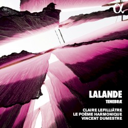Tenebræ by Lalande ;   Claire Lefilliâtre ,   Le Poème Harmonique ,   Vincent Dumestre
