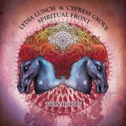 Twin Horses by Lydia Lunch  &   Cypress Grove  /   Spiritual Front
