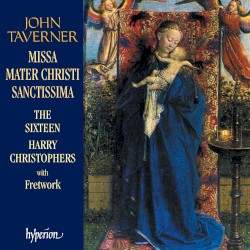 Missa Mater Christi Sanctissima by John Taverner ;   The Sixteen ,   Harry Christophers ,   Fretwork