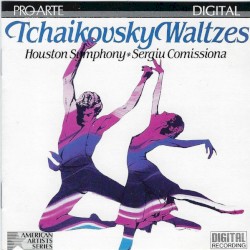 Waltzes by Tchaikovsky ;   Houston Symphony ,   Sergiu Comissiona