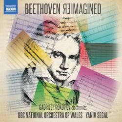 Beethoven Reimagined by Beethoven ;   Gabriel Prokofiev ,   BBC National Orchestra of Wales ,   Yaniv Segal