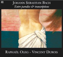Entre parodies & transcriptions by Johann Sebastian Bach ;   Raphaël Oleg ,   Vincent Dubois