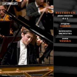 Piano Concertos 4 & 5 by Beethoven ;   Yevgeny Sudbin ,   Minnesota Orchestra ,   Osmo Vänskä