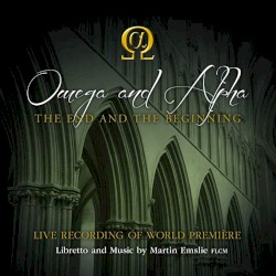 Omega and Alpha by Martin Emslie ,   Jonathan Ansell ,   Marta Fontanals-Simmons ,   Castle Cary Choir  &   Oakfield Choir