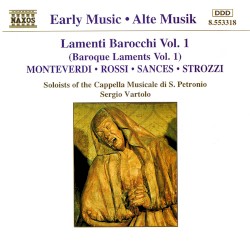 Lamenti barocchi, vol. 1 by Monteverdi ,   Rossi ,   Sances ,   Strozzi ;   Soloists of the Cappella Musicale di San Petronio ,   Sergio Vartolo