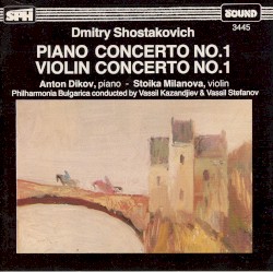 Piano Concerto no. 1 / Violin Concerto no. 1 by Dmitry Shostakovich ;   Anton Dikov ,   Stoika Milanova ,   Philharmonia Bulgarica ,   Vassil Kazandjiev ,   Vassil Stefanov