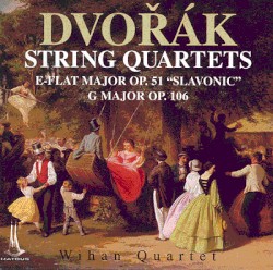 String Quartets: E-flat Major Op. 51 "Slavonic" / G Major Op. 106 by Antonín Dvořák ;   Wihan Quartet