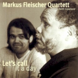 Let's Call It a Day by Markus Fleischer Quartett  featuring   Keith Copeland