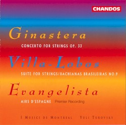 Concerto For Strings Op. 33 / Suite For Strings; Bachianas Brasileiras No.9 / Airs D'Espagne by Ginastera ,   Villa-Lobos ,   Evangelista ;   I Musici De Montreal ,   Yuli Turovsky