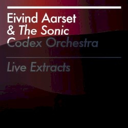 Live Extracts by Eivind Aarset  &   The Sonic Codex Orchestra