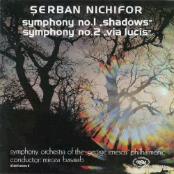 Symphony no. 1 „Shadows” / Symphony no. 2 „Via lucis” by Șerban Nichifor ;   Symphony Orchestra of the „George Enescu” Philharmonic ,   Mircea Basarab