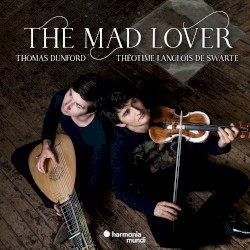 The Mad Lover by Thomas Dunford ,   Théotime Langlois de Swarte