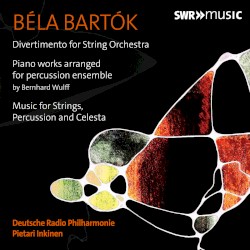 Divertimento for String Orchestra / Piano Works Arranged for Percussion Ensemble / Music for Strings, Percussion and Celesta by Béla Bartók ;   Deutsche Radio Philharmonie ,   Pietari Inkinen