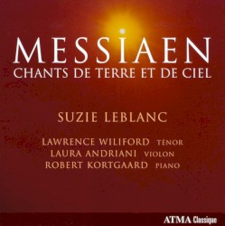 Chants de Terre et de Ciel by Olivier Messiaen ;   Suzie LeBlanc ,   Lawrence Wiliford ,   Laura Andriani ,   Robert Kortgaard