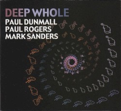 Deep Whole by Paul Dunmall ,   Paul Rogers ,   Mark Sanders