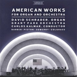 American Works for Organ and Orchestra by Barber ,   Piston ,   Sowerby ,   Colgrass ;   David Schrader ,   Grant Park Orchestra ,   Carlos Kalmar