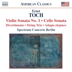 Violin Sonata No. 1 / Cello Sonata / Divertimento / String Trio / Adagio elegiaco by Ernst Toch ;   Spectrum Concerts Berlin