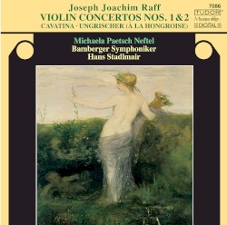 Violin Concertos nos. 1 & 2 / Cavatina / Ungrischer by Joseph Joachim Raff ;   Michaela Paetsch Neftel ,   Bamberger Symphoniker ,   Hans Stadlmair