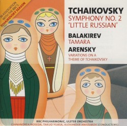 BBC Music, Volume 15, Number 6: Tchaikovsky: Symphony no. 2 "Little Russian" / Balakirev: Tamara / Arensky: Variations on a Theme of Tchaikovsky by Tchaikovsky ,   Balakirev ,   Arensky