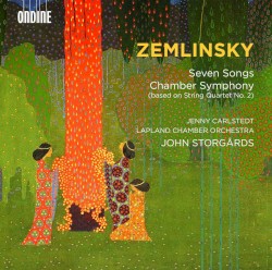 Seven Songs / Chamber Symphony by Zemlinsky ;   Jenny Carlstedt ,   Lapland Chamber Orchestra ,   John Storgårds