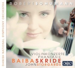 Violinkonzerte / Phantasie by Robert Schumann ;   Baiba Skride ,   Danish National Symphony Orchestra ,   John Storgårds