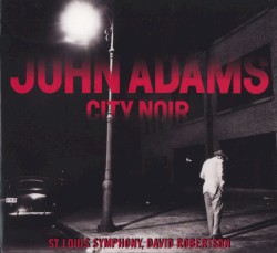 City Noir by John Adams ;   Saint Louis Symphony ,   David Robertson