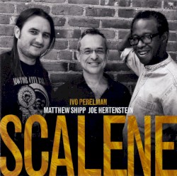 Scalene by Ivo Perelman ,   Matthew Shipp ,   Joe Hertenstein