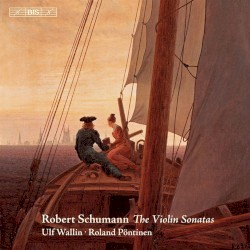 The Violin Sonatas by Robert Schumann ;   Ulf Wallin ,   Roland Pöntinen