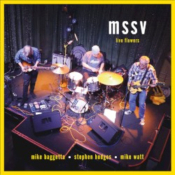 Live Flowers by mssv ,   Mike Baggetta ,   Stephen Hodges ,   Mike Watt