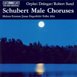 Male Choruses by Schubert ;   Orphei Drängar ,   Robert Sund ,   Malena Ernman ,   Jonas Degerfeldt ,   Folke Alin