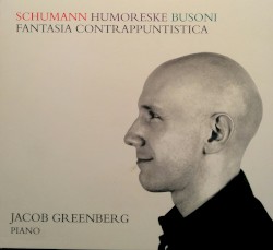 Schumann: Humoreske / Busoni: Fantasia contrappuntistica by Schumann ,   Busoni ;   Jacob Greenberg