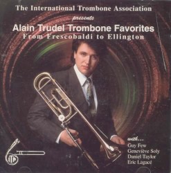 Alain Trudel Trombone Favorites: From Frescobaldi To Ellington by Alain Trudel