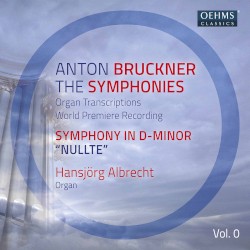 The Symphonies Organ Transcriptions, Vol. 0: Symphony in D minor “Nullte” by Anton Bruckner ;   Hansjörg Albrecht