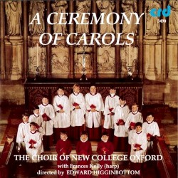 A Ceremony of Carols by Choir of New College Oxford ,   Frances Kelly ,   Edward Higginbottom