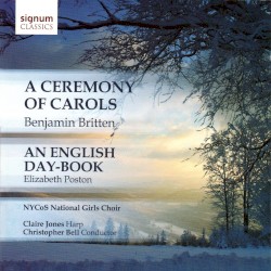 Britten: A Ceremony of Carols / Poston: An English Day-Book by Benjamin Britten ,   Elizabeth Poston ;   NYCoS National Girls Choir ,   Claire Jones ,   Christopher Bell