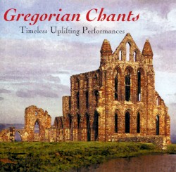 Gregorian Chants - Timeless Uplifting Performances by [anonymous]