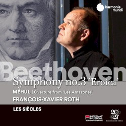 Beethoven: Symphony no. 3 “Eroica” / Méhul: Overture from “Les Amazones” by Beethoven ,   Étienne Nicolas Méhul ;   François‐Xavier Roth ,   Les Siècles