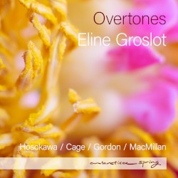 Overtones by Hosokawa ,   Cage ,   Gordon ,   MacMillan ;   Eline Groslot