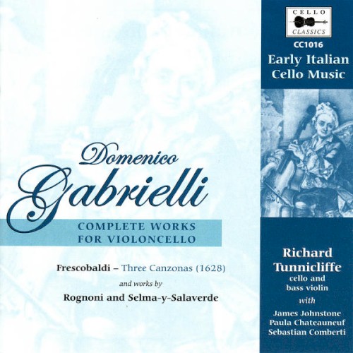 Early Italian Cello Music: Gabrielli: Complete Works for Violoncello / Frescobaldi: three Canzonas / works by Rognoni and Selma-y-Salaverde