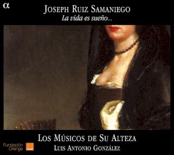 La vida es sueño… by Joseph Ruiz Samaniego ;   Los Músicos de Su Alteza ,   Luis Antonio González