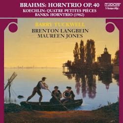 Brahms: Horntrio, op. 40 / Koechlin: Quatre Petites Pièces / Banks: Horntrio by Brahms ,   Koechlin ,   Banks ;   Barry Tuckwell ,   Brenton Langbein ,   Maureen Jones