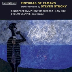 Pinturas de Tamayo by Steven Stucky ;   Singapore Symphony Orchestra ,   Lan Shui ,   Evelyn Glennie