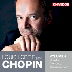 Louis Lortie Plays Chopin, Volume 5 by Chopin ;   Louis Lortie