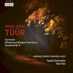 Illuminatio / Whistles And Whispers From Uluru / Symphony No. 8 by Erkki-Sven Tüür ;   Lawrence Power ,   Genevieve Lacey ,   Tapiola Sinfonietta ,   Olari Elts