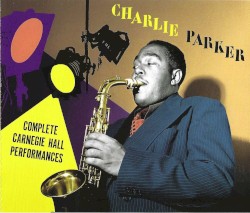 Complete Carnegie Hall Performances by Charlie Parker