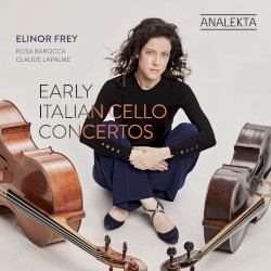 Early Italian Cello Concertos by Elinor Frey ,   Rosa Barocca ,   Claude Lapalme