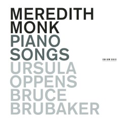 Piano Songs by Meredith Monk ;   Ursula Oppens ,   Bruce Brubaker