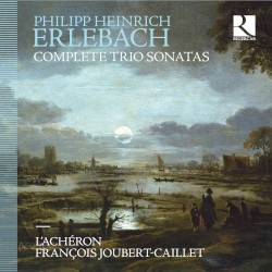 Complete Trio Sonatas by Philipp Heinrich Erlebach ;   L’Achéron ,   François Joubert-Caillet